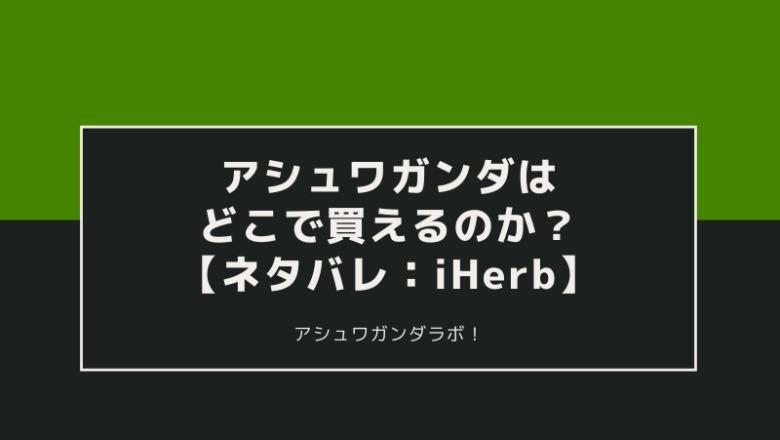 【2020年】アシュワガンダはどこで買えるのか？【結論：iHerbが一番。Amazonでは現在売ってない】